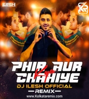 Phir Aur Kya Chahiye (Remix) - DJ Ilesh
